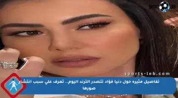تفاصيل مثيرة حول دنيا فؤاد تتصدر الترند اليوم.. تعرف على سبب انتشار صورها